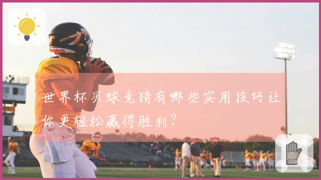 世界杯买球竞猜有哪些实用技巧让你更轻松赢得胜利？